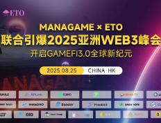 MANAGAME×ETO联合引爆2025亚洲WEB3峰会，开启GameFi3.0全球新纪元
