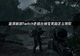 蓝洞新遊(yóu)Twitch老鼠(shǔ)台掉宝奖励怎(zěn)么领取