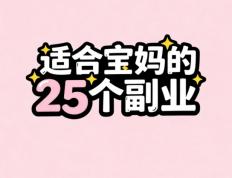 宝妈在家赚钱副业兼职有哪些？推荐适合宝妈的25个副业，带娃赚钱两不误