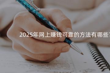 2025年网上赚钱可靠的方法有哪些？