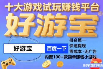 手游试玩赚钱平台哪个好哪个是真的？十大打游戏赚钱真实软件最新