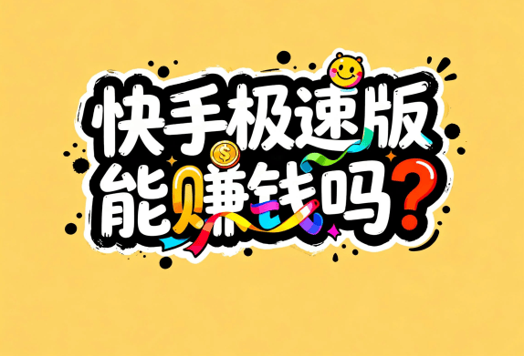2026年快手极速版能赚钱吗?解析快手极速版赚钱的四个方法!